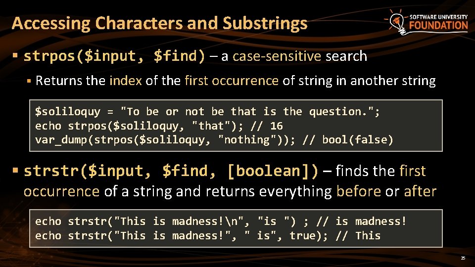 Accessing Characters and Substrings § strpos($input, $find) – a case-sensitive search § Returns the