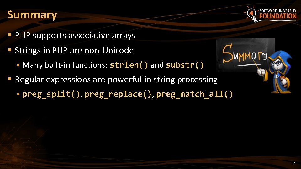 Summary § PHP supports associative arrays § Strings in PHP are non-Unicode § Many