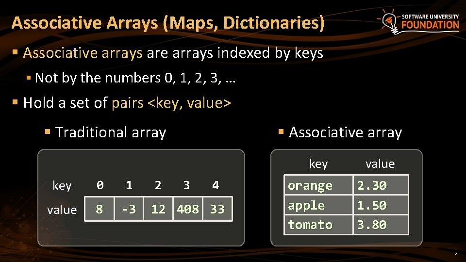 Associative Arrays (Maps, Dictionaries) § Associative arrays are arrays indexed by keys § Not