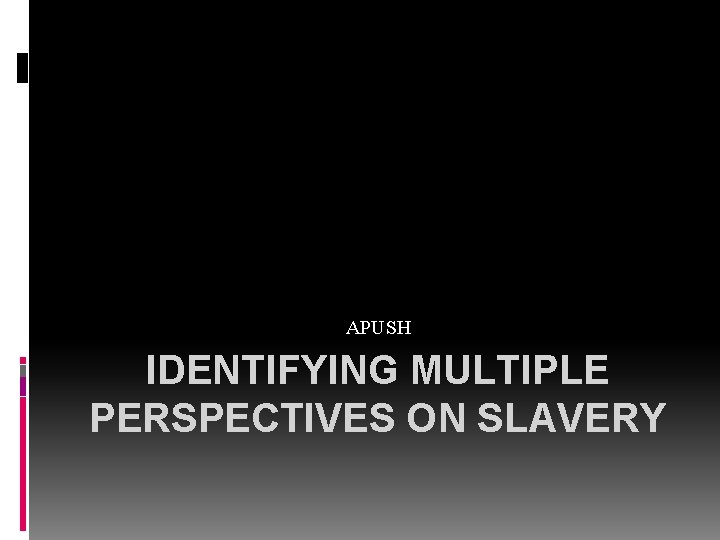 APUSH IDENTIFYING MULTIPLE PERSPECTIVES ON SLAVERY 