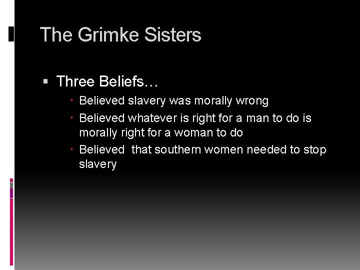 The Grimke Sisters Three Beliefs… Believed slavery was morally wrong Believed whatever is right