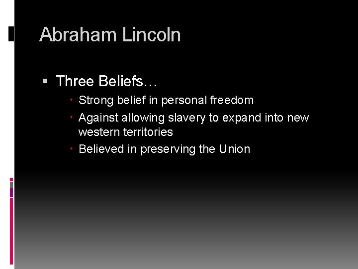 Abraham Lincoln Three Beliefs… Strong belief in personal freedom Against allowing slavery to expand