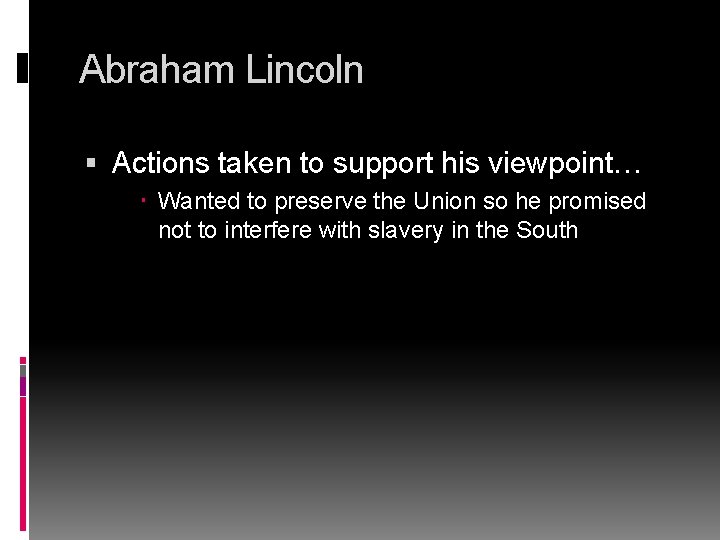 Abraham Lincoln Actions taken to support his viewpoint… Wanted to preserve the Union so