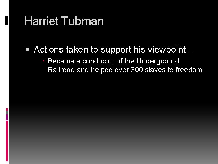 Harriet Tubman Actions taken to support his viewpoint… Became a conductor of the Underground