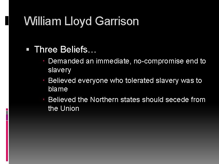 William Lloyd Garrison Three Beliefs… Demanded an immediate, no-compromise end to slavery Believed everyone