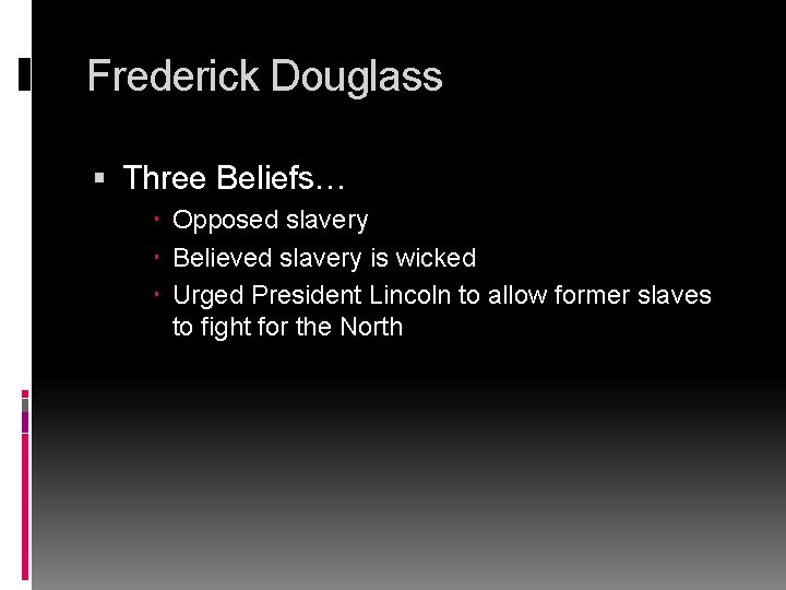 Frederick Douglass Three Beliefs… Opposed slavery Believed slavery is wicked Urged President Lincoln to