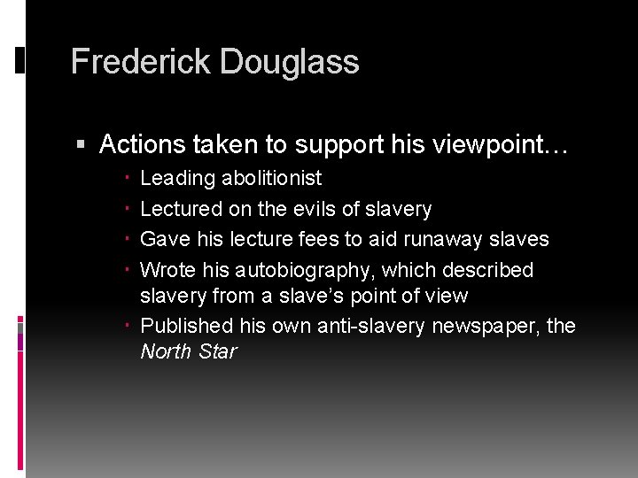 Frederick Douglass Actions taken to support his viewpoint… Leading abolitionist Lectured on the evils