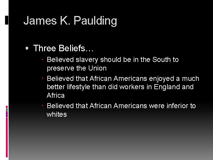 James K. Paulding Three Beliefs… Believed slavery should be in the South to preserve