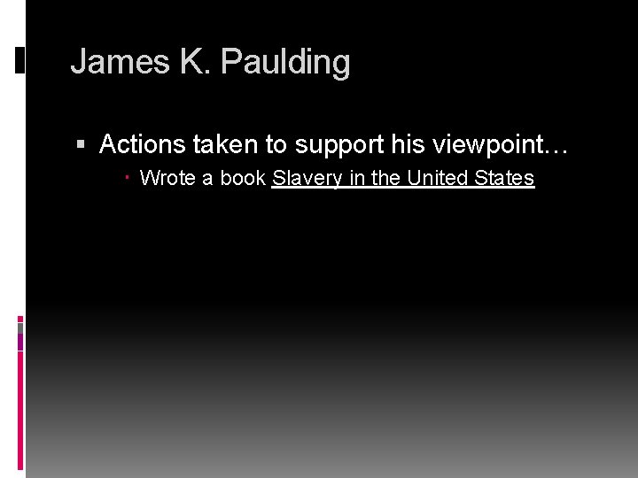 James K. Paulding Actions taken to support his viewpoint… Wrote a book Slavery in