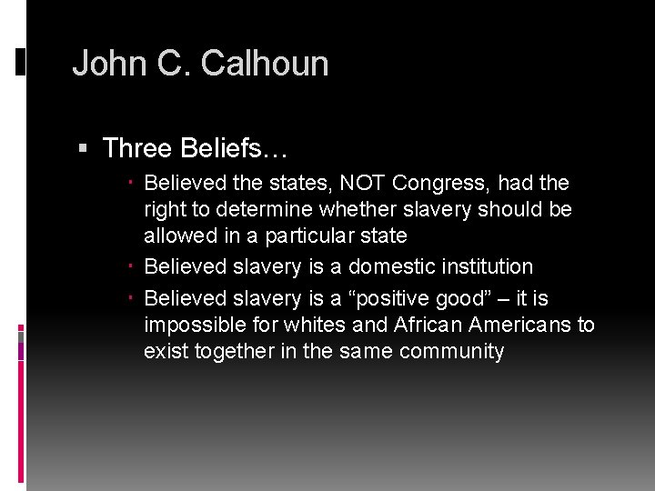 John C. Calhoun Three Beliefs… Believed the states, NOT Congress, had the right to