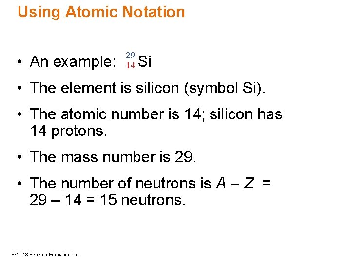 Using Atomic Notation • An example: 29 14 Si • The element is silicon