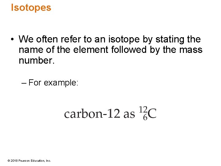 Isotopes • We often refer to an isotope by stating the name of the