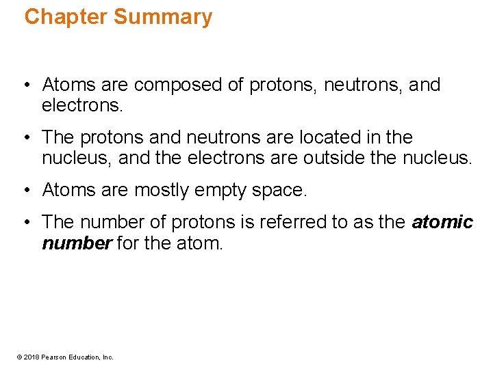 Chapter Summary • Atoms are composed of protons, neutrons, and electrons. • The protons
