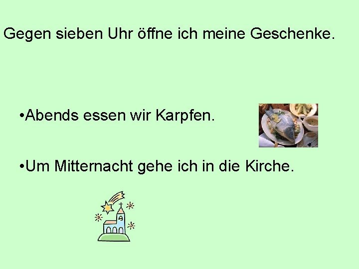 Gegen sieben Uhr öffne ich meine Geschenke. • Abends essen wir Karpfen. • Um