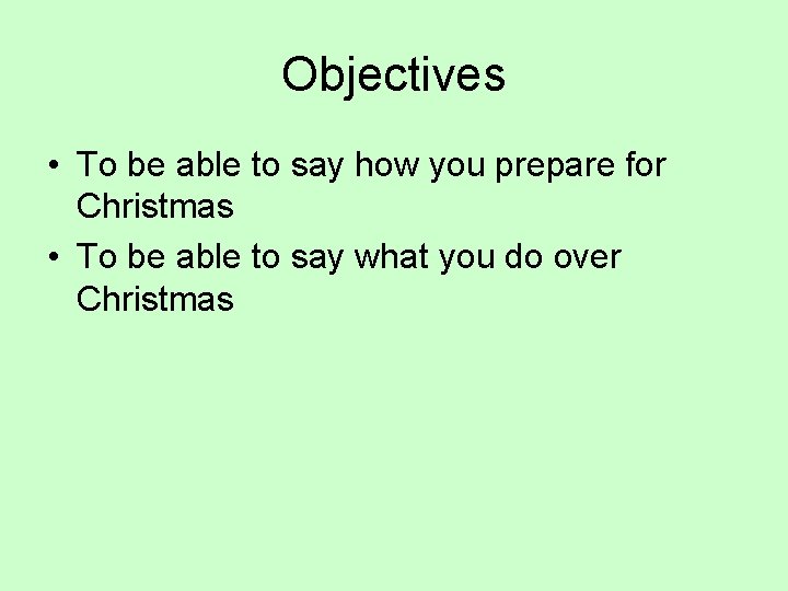 Objectives • To be able to say how you prepare for Christmas • To