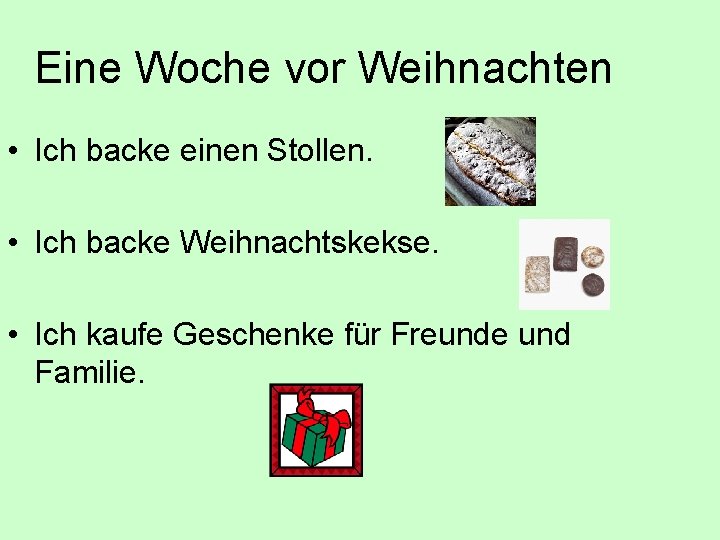 Eine Woche vor Weihnachten • Ich backe einen Stollen. • Ich backe Weihnachtskekse. •