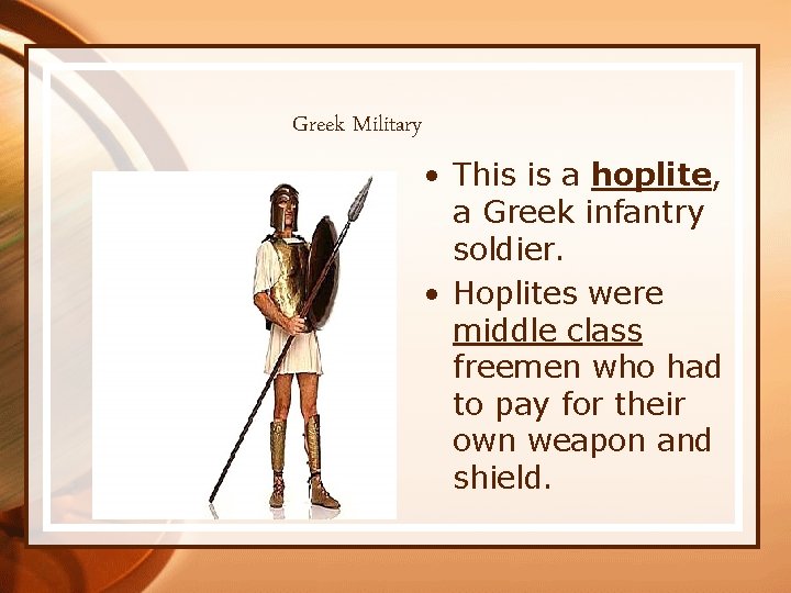 Greek Military • This is a hoplite, a Greek infantry soldier. • Hoplites were