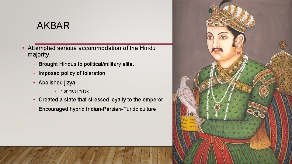 AKBAR • Attempted serious accommodation of the Hindu majority. • Brought Hindus to political/military