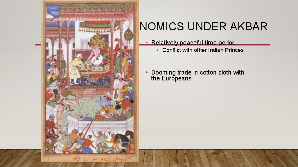ECONOMICS UNDER AKBAR • Relatively peaceful time period • Conflict with other Indian Princes