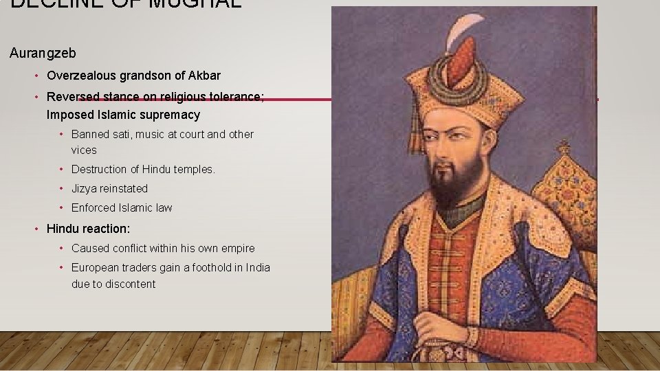 DECLINE OF MUGHAL Aurangzeb • Overzealous grandson of Akbar • Reversed stance on religious
