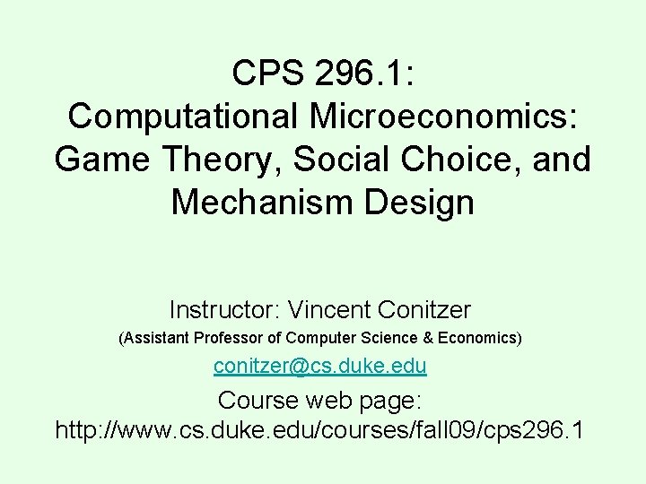 CPS 296. 1: Computational Microeconomics: Game Theory, Social Choice, and Mechanism Design Instructor: Vincent