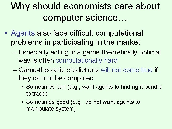 Why should economists care about computer science… • Agents also face difficult computational problems