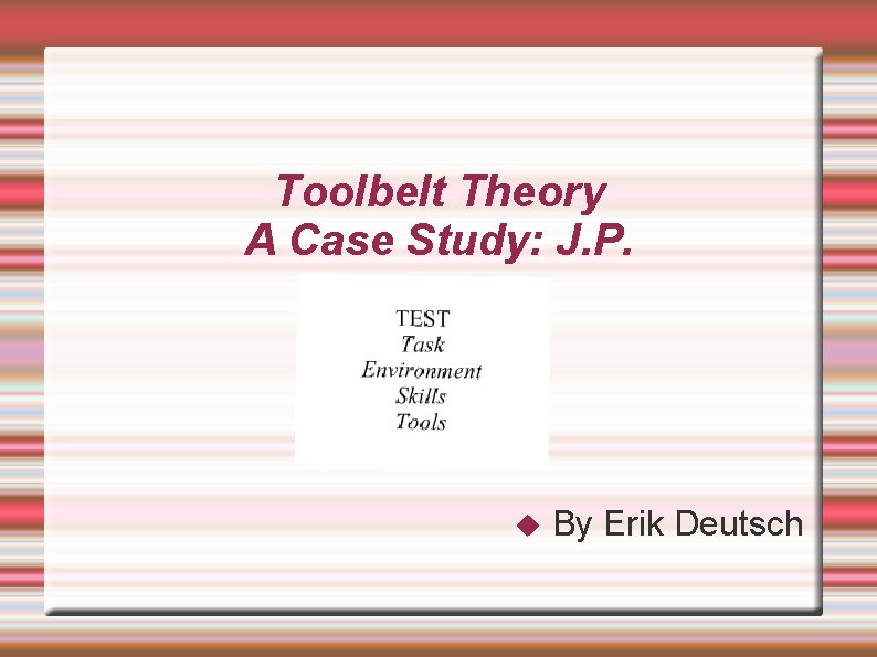 Toolbelt Theory A Case Study: J. P. By Erik Deutsch 