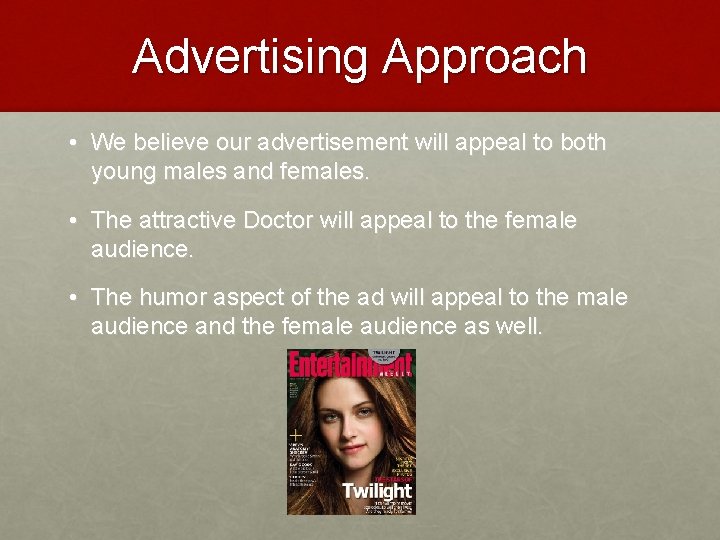 Advertising Approach • We believe our advertisement will appeal to both young males and