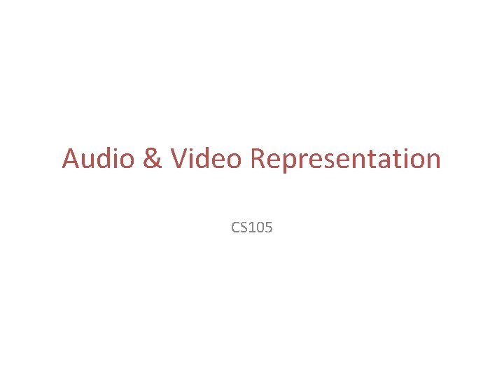 Audio & Video Representation CS 105 