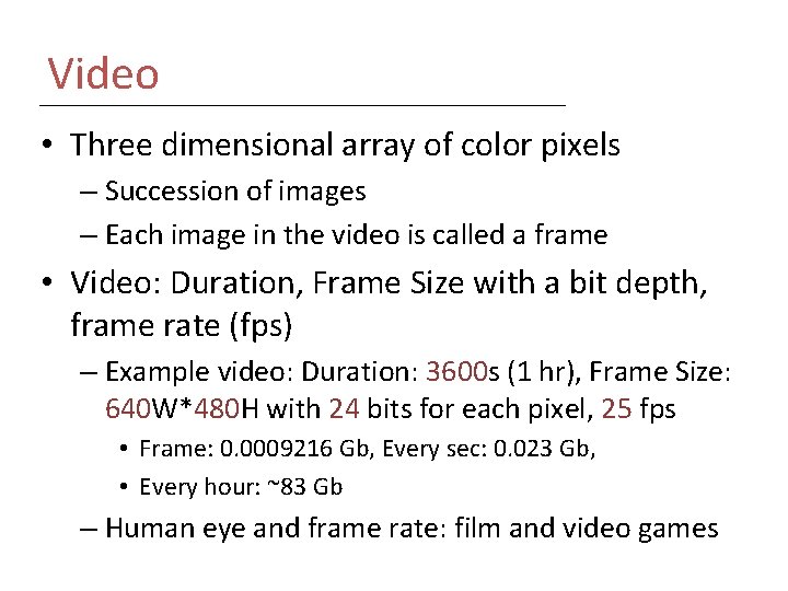 Video • Three dimensional array of color pixels – Succession of images – Each