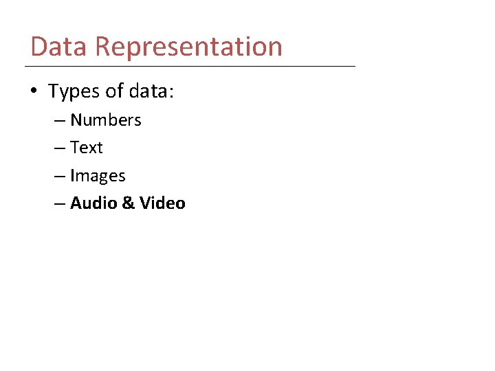 Data Representation • Types of data: – Numbers – Text – Images – Audio