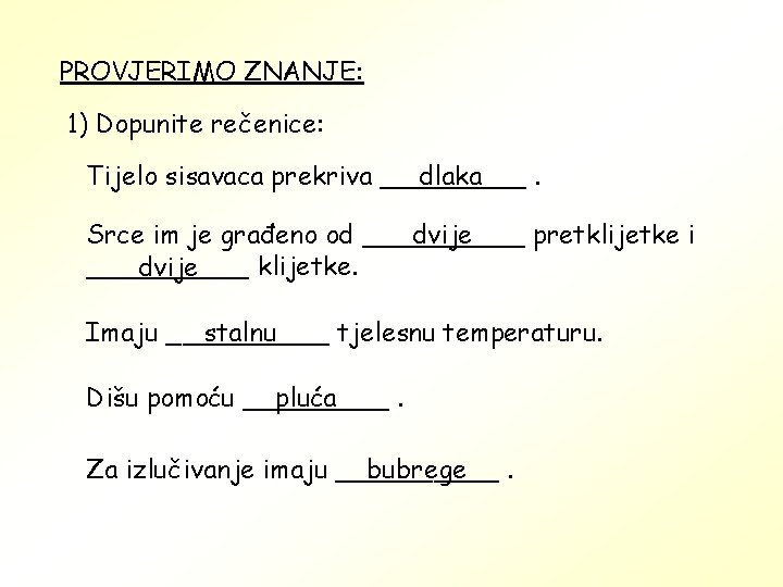 PROVJERIMO ZNANJE: 1) Dopunite rečenice: Tijelo sisavaca prekriva _____ dlaka. Srce im je građeno