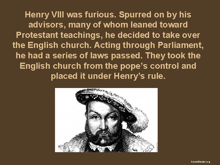 Henry VIII was furious. Spurred on by his advisors, many of whom leaned toward