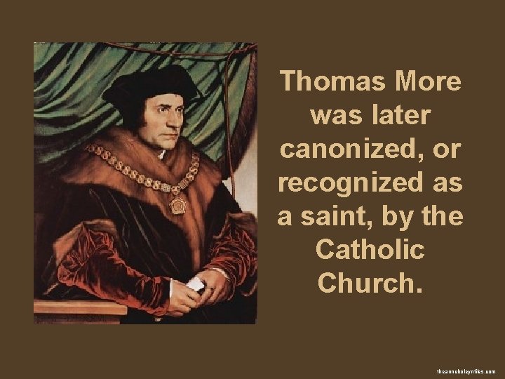 Thomas More was later canonized, or recognized as a saint, by the Catholic Church.