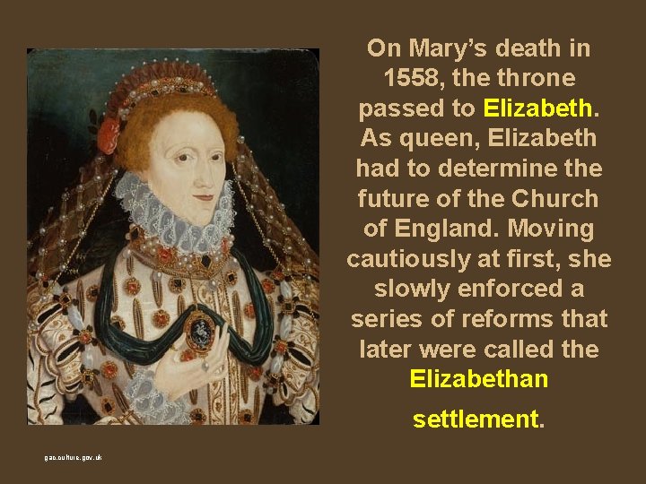 On Mary’s death in 1558, the throne passed to Elizabeth. As queen, Elizabeth had