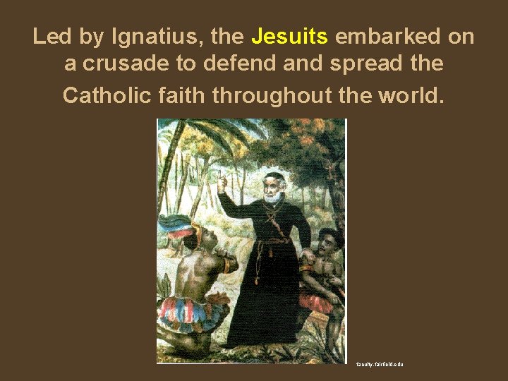 Led by Ignatius, the Jesuits embarked on a crusade to defend and spread the