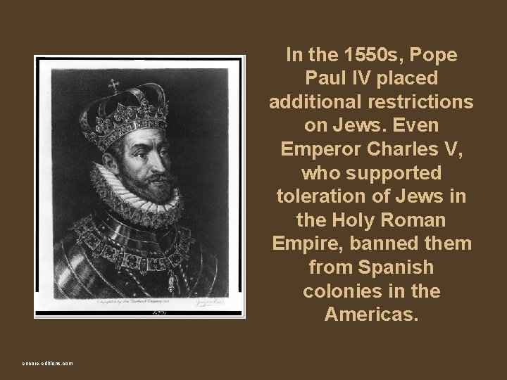 In the 1550 s, Pope Paul IV placed additional restrictions on Jews. Even Emperor