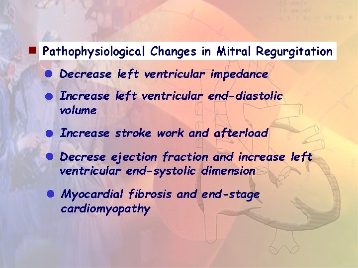 Pathophysiological Changes in Mitral Regurgitation Decrease left ventricular impedance Increase left ventricular end-diastolic Pathophysiological Changes in Mitral Regurgitation Decrease left ventricular impedance Increase left ventricular end-diastolic
