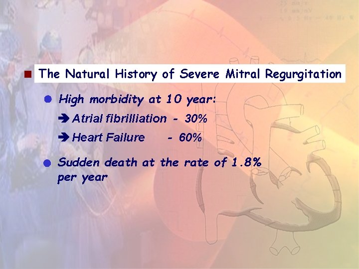 The Natural History of Severe Mitral Regurgitation High morbidity at 10 year: Atrial The Natural History of Severe Mitral Regurgitation High morbidity at 10 year: Atrial