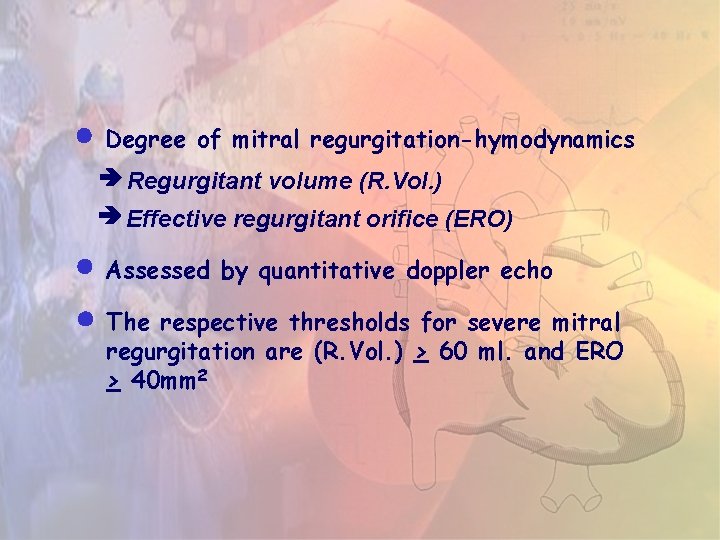 Degree of mitral regurgitation-hymodynamics Regurgitant volume (R. Vol. ) Effective regurgitant orifice (ERO) Degree of mitral regurgitation-hymodynamics Regurgitant volume (R. Vol. ) Effective regurgitant orifice (ERO)