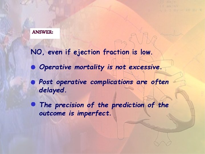 ANSWER: NO, even if ejection fraction is low. Operative mortality is not excessive. Post ANSWER: NO, even if ejection fraction is low. Operative mortality is not excessive. Post