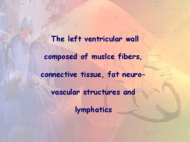 The left ventricular wall composed of muslce fibers, connective tissue, fat neurovascular structures and The left ventricular wall composed of muslce fibers, connective tissue, fat neurovascular structures and