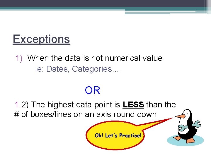 Exceptions 1) When the data is not numerical value ie: Dates, Categories…. OR 1.