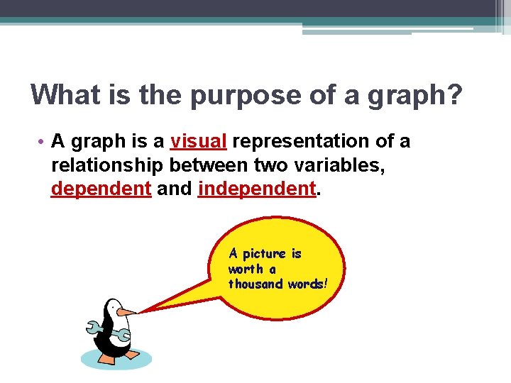 What is the purpose of a graph? • A graph is a visual representation