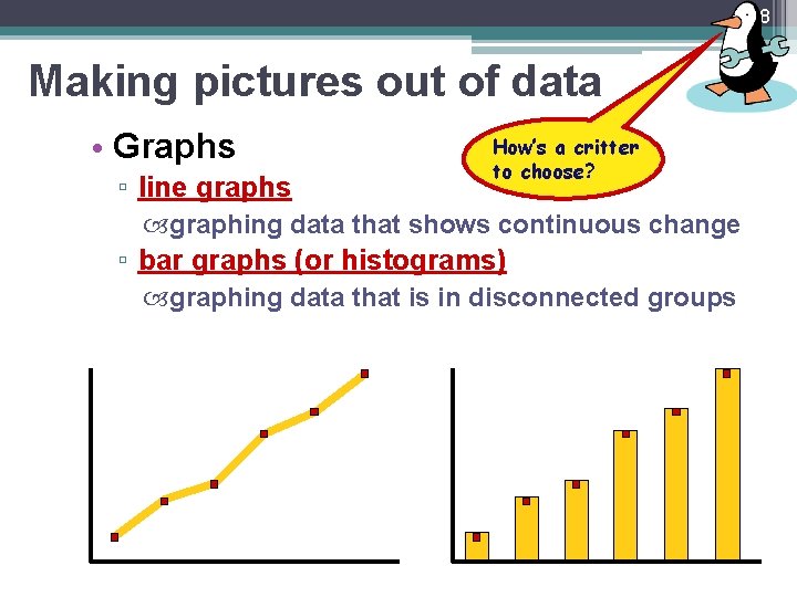 8 Making pictures out of data • Graphs ▫ line graphs How’s a critter