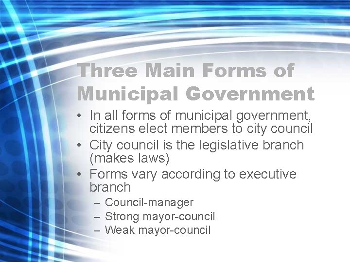 Three Main Forms of Municipal Government • In all forms of municipal government, citizens