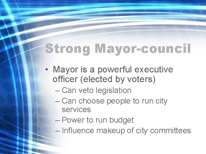Strong Mayor-council • Mayor is a powerful executive officer (elected by voters) – Can