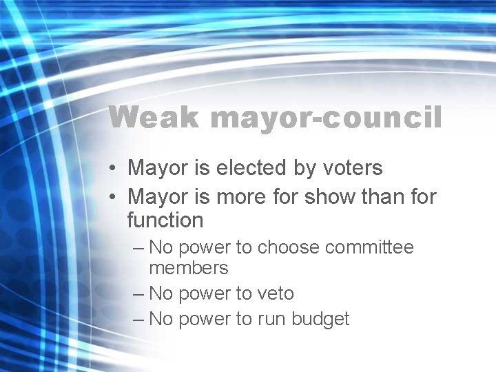 Weak mayor-council • Mayor is elected by voters • Mayor is more for show