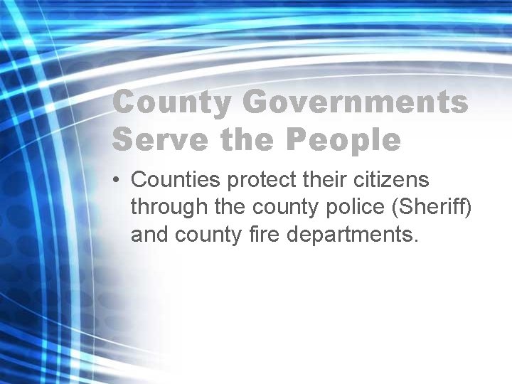 County Governments Serve the People • Counties protect their citizens through the county police