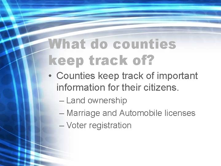 What do counties keep track of? • Counties keep track of important information for